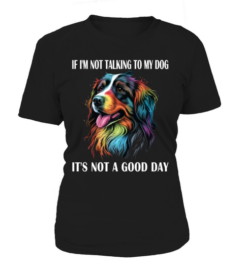 If Im Not Talking To My Dog Its Not A Good Day Women's T-Shirt