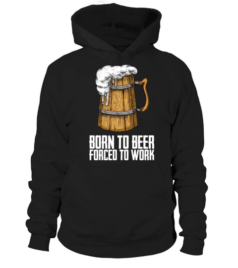 Born for beer forced to work Hoodie Unisex