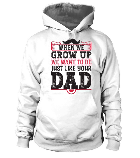 When We Grow Up We Want To Be Just Like Your Dad Hoodie Unisex