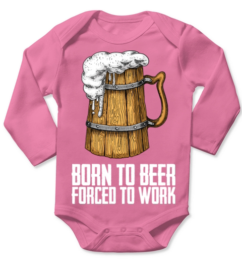 Born for beer forced to work Long Sleeve Baby One-Piece