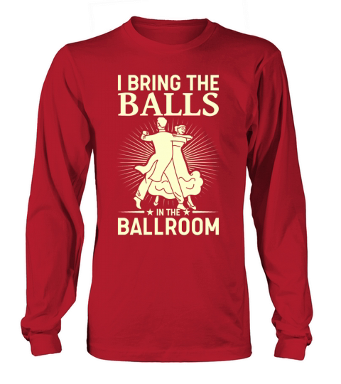I Bring The Balls To The Ballroom Funny Duet Long sleeved Unisex