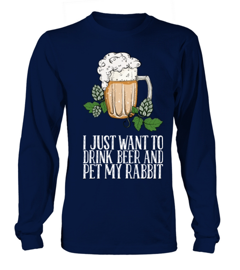 I Just Want To Drink Beer And Pet My Rabbit Long sleeved Unisex