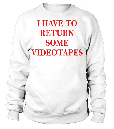 I Have To Return Some I Have T Tapes Vintage Quote Sweatshirt Unisex