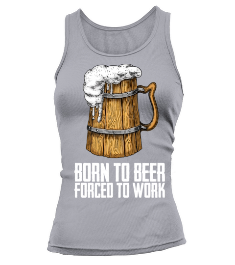 Born for beer forced to work Tank top Woman