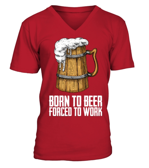 Born for beer forced to work V-Neck T-shirt