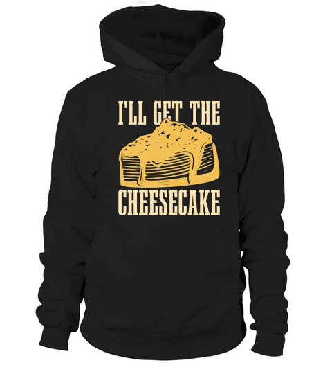 Cheesecake Ill Get The Cheesecake Baking Desserts Hoodie Unisex