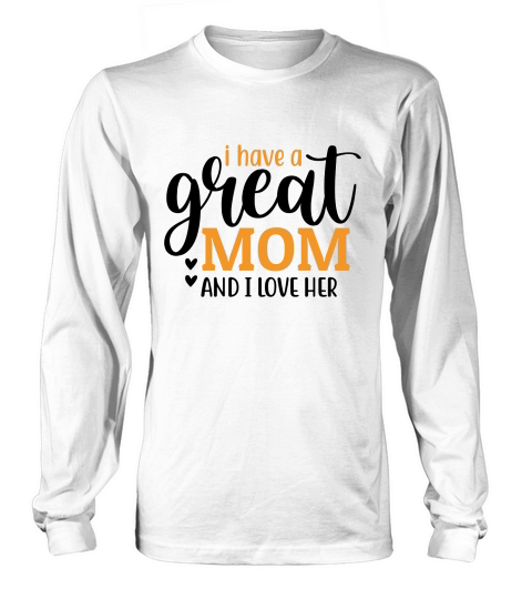 I Have a Great Mom and I Love Her Long sleeved Unisex