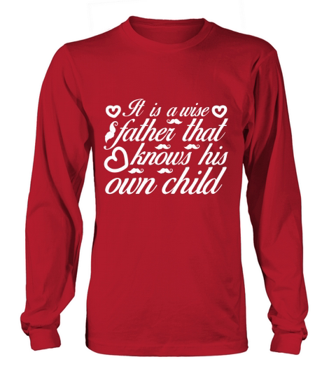 It Is A Wise Father That Knows His Own Child Long sleeved Unisex