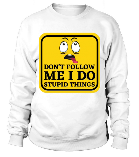 Caution Dont Follow Me I Do Stupid Things Sweatshirt Unisex