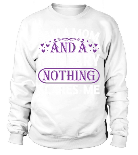 I am a mom and a military nothing scares me Sweatshirt Unisex