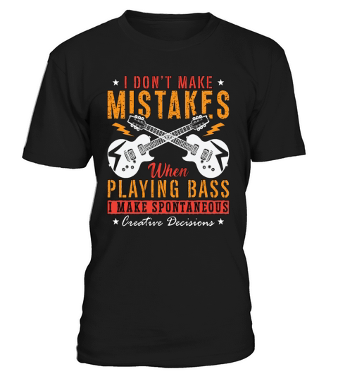 Bass Guitar I Dont Make Mistakes Bass Guitarist T-Shirt Unisex