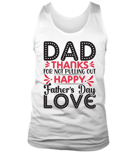 Dad Thanks For Not Pulling Out Happy Fathers Day Love Tank Top Unisex