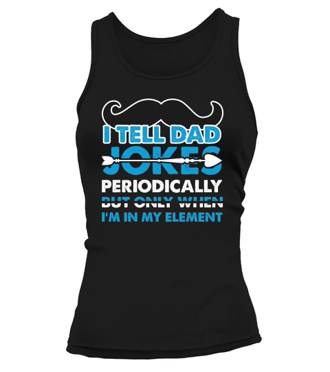 I tell dad jokes periodically but only when im in my element Tank top Woman