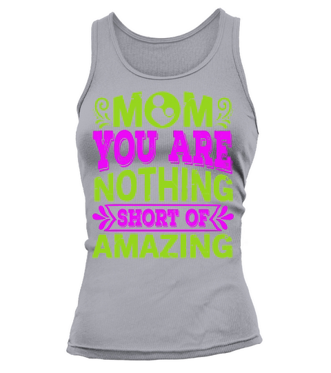Mom You Are Nothing Short Of Amazing Tank top Woman