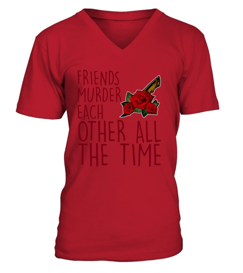 Friends Murder Each Other All The Time V-Neck T-shirt