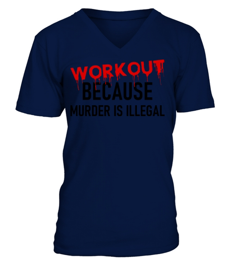 Workout because Murder is illegal - Funny Quote V-Neck T-shirt