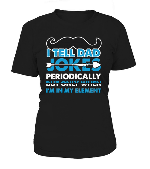 I tell dad jokes periodically but only when im in my element Women's T-Shirt