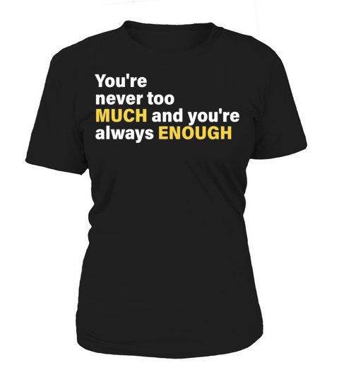 Youre Never Too Much And Youre Always Enough Women's T-Shirt