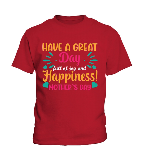 Have A Great Day Full Of Joy And Happiness Mothers Day Kids T-Shirt