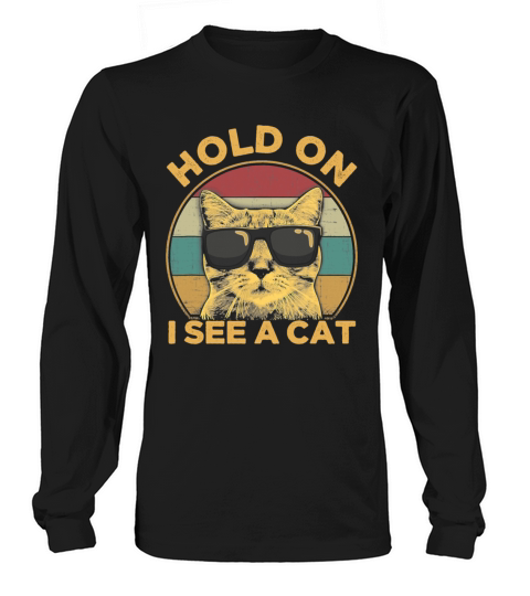 Hold on I See a Cat Funny Cat lover Long sleeved Unisex