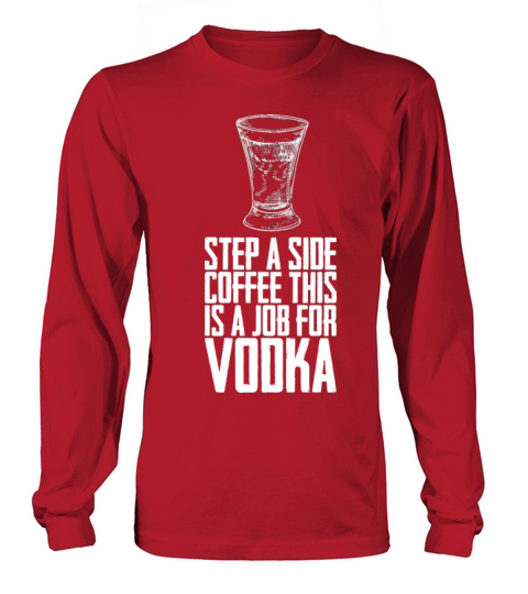 Step A Side Coffee This Is A Job For Vodka Long sleeved Unisex