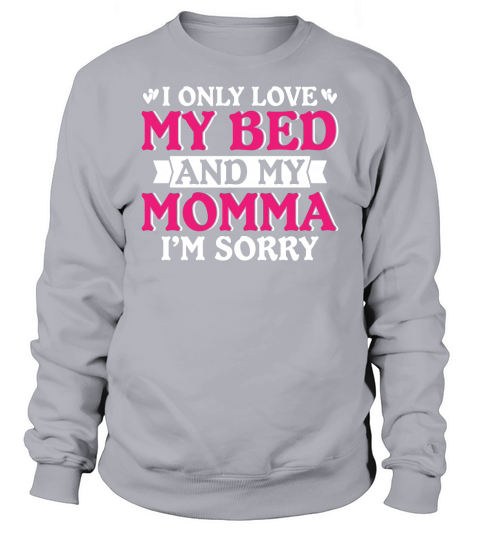 I Only Love My Bed And My Momma I am Sorry Sweatshirt Unisex