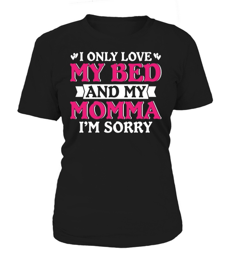 I Only Love My Bed And My Momma I am Sorry Women's T-Shirt