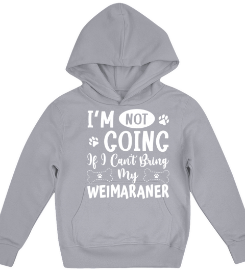 Im Not Going If I Cant Bring My Weimaraner Kids Hoodie
