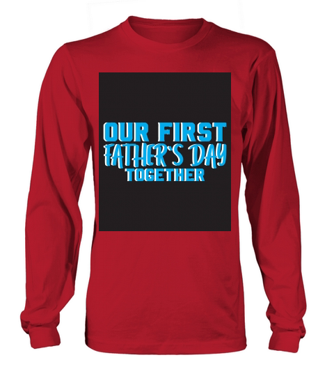 Our First Fathers Day Together Long sleeved Unisex