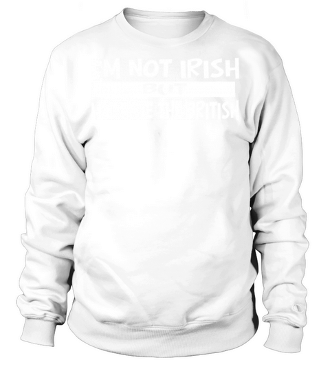 I’m Not Irish But I Do Hate The British Sweatshirt Unisex