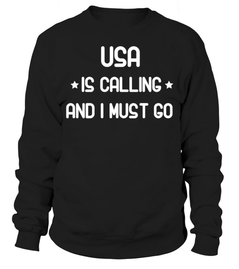 Usa is calling and i must go shirt Sweatshirt Unisex