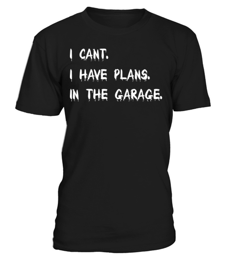 I Cant I Have Plans In The Garage Car Mechanic T-Shirt Unisex