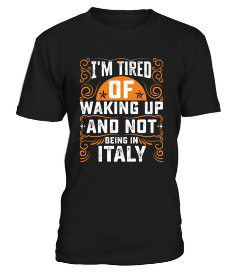 Im Tired Of Waking Up And Not Being In Italy T-Shirt Unisex