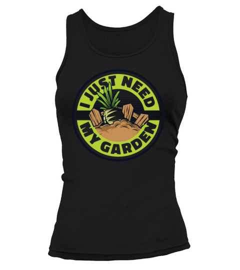 I Just Need My Garden Gardener Horticulture Ideas Tank top Woman
