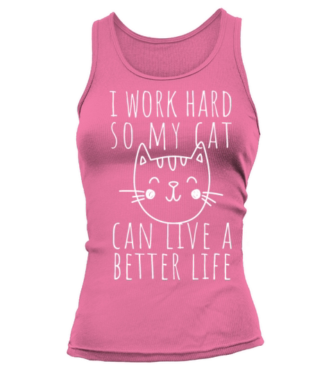 I Work Hard So My Cat Can Live A Better Life Tank top Woman