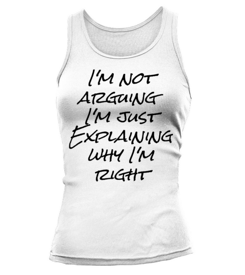 Im not arguing Im just explaining why Im right Tank top Woman