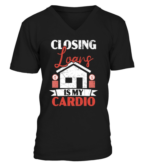 Closing Loans Is My Cardio Mortgage Loan Officer V-Neck T-shirt