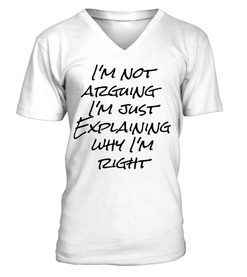Im not arguing Im just explaining why Im right V-Neck T-shirt