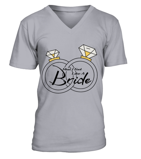 man I feel like a bride V-Neck T-shirt