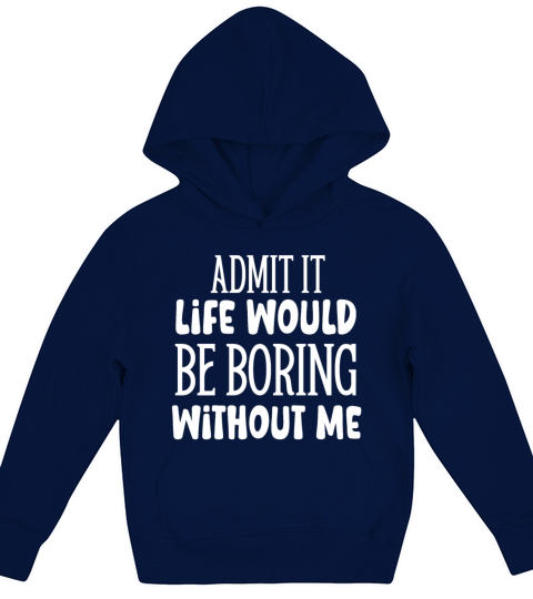 Admit It Life Would Be Boring Without Me Cool Kids Hoodie