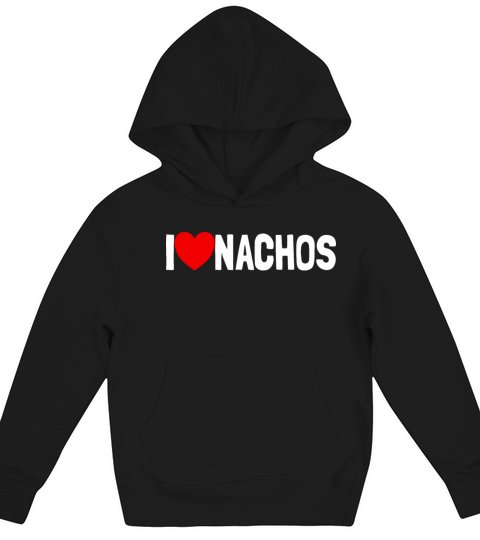 I Love Nachos Funny Nacho Lover Gift I Love Nachos Kids Hoodie