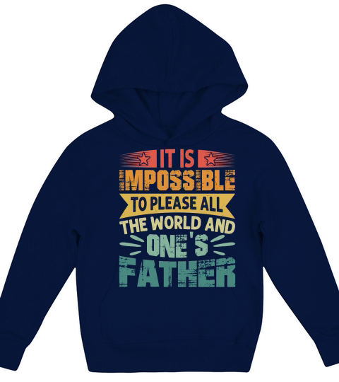 It is Impossible To Please All The World And Ones Father Kids Hoodie