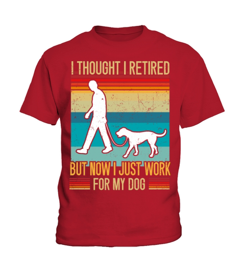 I Thought I Retired But Now I Just Work For My Dog Kids T-Shirt