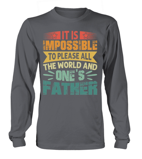 It is Impossible To Please All The World And Ones Father Long sleeved Unisex