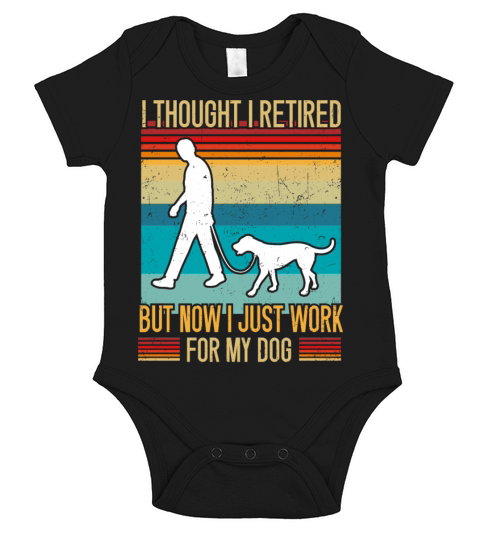 I Thought I Retired But Now I Just Work For My Dog Short Sleeve Baby One-Piece