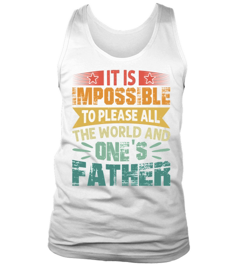 It is Impossible To Please All The World And Ones Father Tank Top Unisex