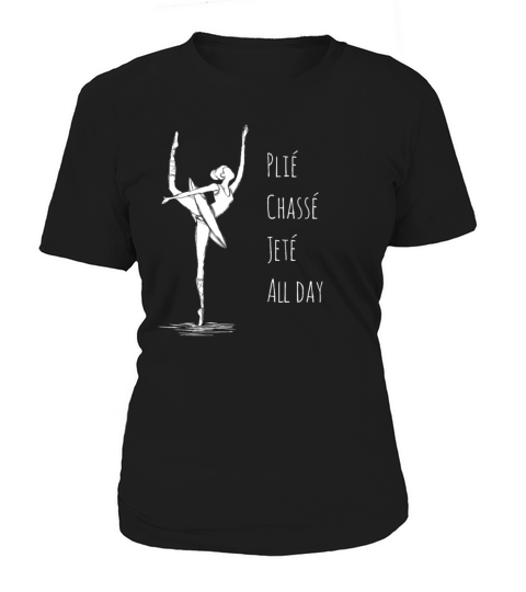 Ballet Plie Chasse Jete All Day Ballerina Girl Women's T-Shirt