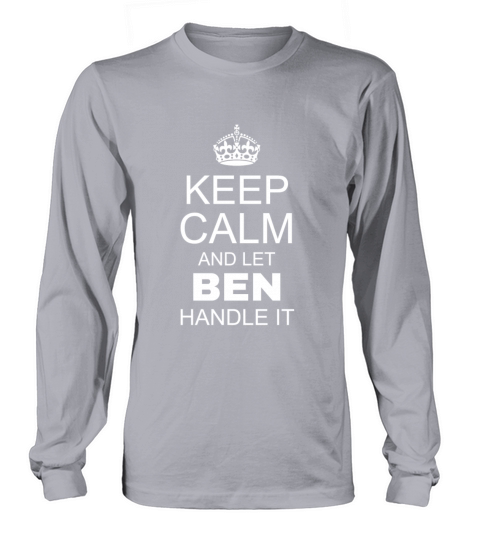 Keep Calm and Let Ben Handle It Long sleeved Unisex