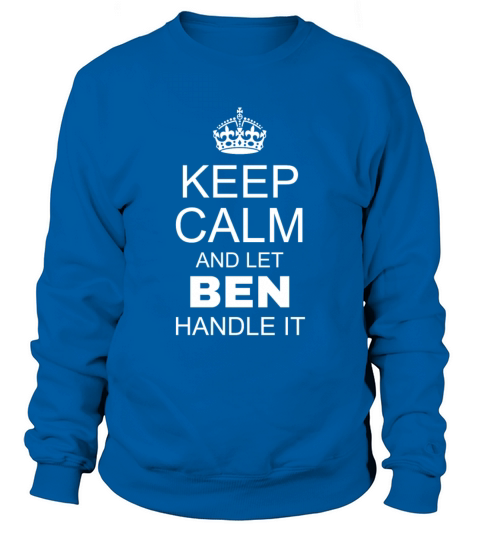 Keep Calm and Let Ben Handle It Sweatshirt Unisex