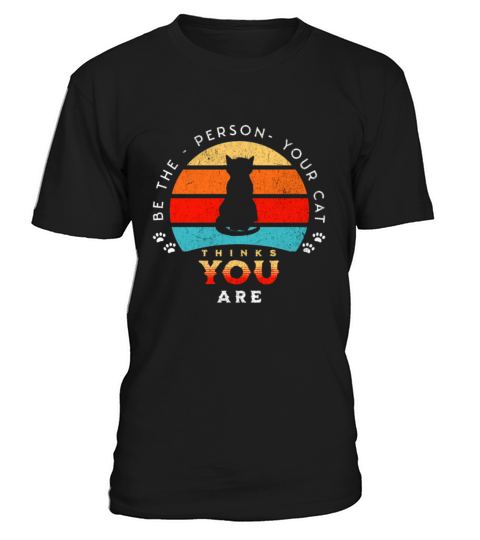 Be The Person Your Cat Thinks You Are T-Shirt Unisex